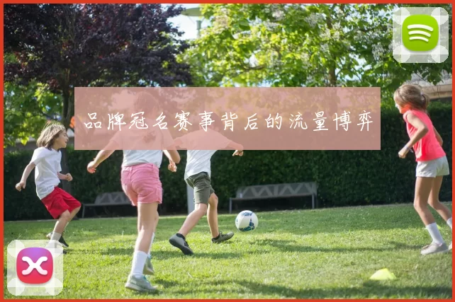 品牌冠名赛事背后的流量博弈