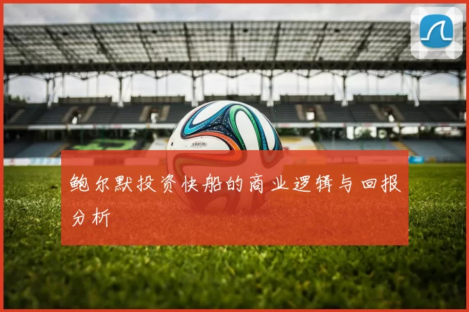 鲍尔默投资快船的商业逻辑与回报分析