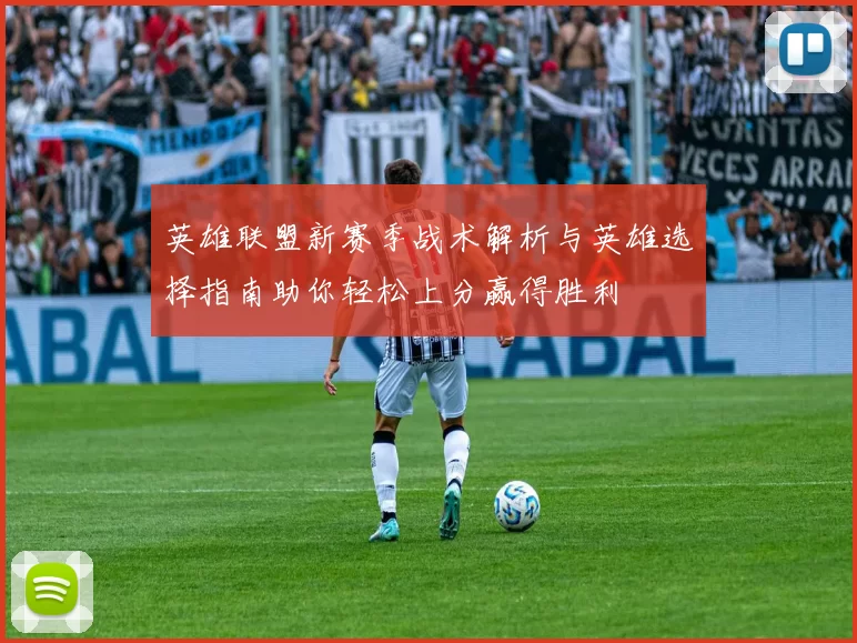 英雄联盟新赛季战术解析与英雄选择指南助你轻松上分赢得胜利